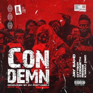 Download MP3: Jay Bahd – Condemn Ft Cityboy, O’Kenneth, Reggie, & Kwaku ...