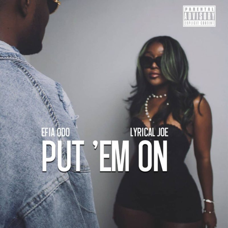 Efia Odo – Put ‘Em On ft. Lyrical Joe