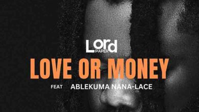 Lord Paper – Love Or Money ft. Ablekuma Nana Lace