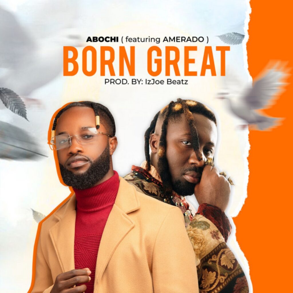 Abochi – Born Great ft. Amerado