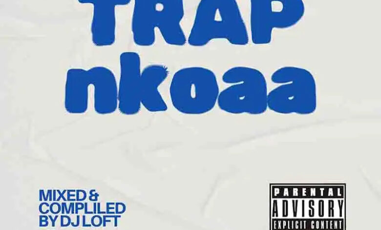 DJ Loft – Ghana Trap Nkoaa (Mixtape)