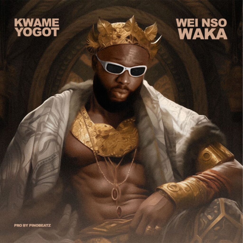 Kwame Yogot – Wei Nso Waka (Yenka)