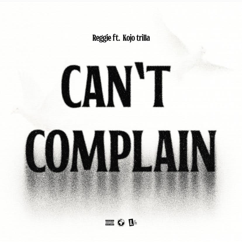 Reggie – Can’t Complain ft. Kojo Trilla